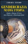 Gendercrazia, nuova utopia. Uomo e donna al bivio tra relazione o disintegrazione libro