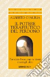 Il potere terapeutico del perdono. Per stare bene con se stessi e con gli altri libro di D'Auria Alberto