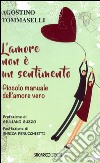 L'amore non è un sentimento. Piccolo manuale dell'amore vero libro di Tommaselli Agostino