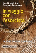 In viaggio con l'esorcista. Le armi contro il maligno libro