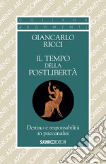 Il tempo della postlibertà. Destino e responsabilità in psicoanalisi libro