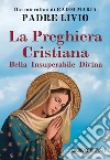 La preghiera cristiana. Bella, insuperabile, divina libro