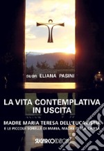 La vita contemplativa in uscita. Madre Maria Teresa dell'Eucaristia