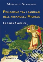 Pellegrino tra i santuari dell'arcangelo Michele. La linea angelica libro