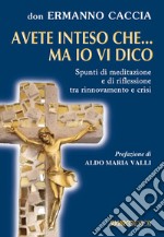 Avete inteso che... ma io vi dico. Spunti di meditazione e di riflessione tra rinnovamento e crisi