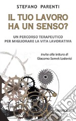 Il tuo lavoro ha un senso? Un percorso terapeutico per migliorare la vita lavorativa libro