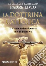 La dottrina cattolica. Il Credo antimodernista di San Paolo VI libro