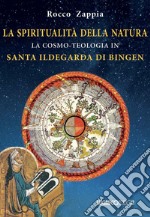 La spiritualità della natura. La cosmo-teologia in Santa Ildegarda di Bingen libro