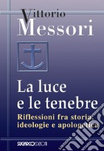 La luce e le tenebre. Riflessioni fra storia, ideologie e apologetica libro