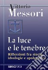 La luce e le tenebre. Riflessioni fra storia, ideologie e apologetica libro