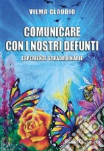 Comunicare con i nostri defunti. Esperienze straordinarie libro