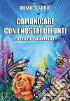 Comunicare con i nostri defunti. Esperienze straordinarie libro