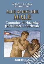 Alle radici del male. Cammino di rinascita psicologica e spirituale libro