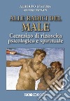 Alle radici del male. Cammino di rinascita psicologica e spirituale libro