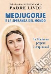 Medjugorje è la speranza del mondo. La Madonna prepara i tempi nuovi libro di Fanzaga Livio