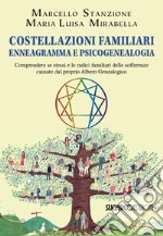 Costellazioni familiari enneagramma e psicogenealogia. Comprendere se stessi e le radici familiari delle sofferenze causate dal proprio albero genealogico libro