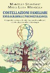 Costellazioni familiari enneagramma e psicogenealogia. Comprendere se stessi e le radici familiari delle sofferenze causate dal proprio albero genealogico libro