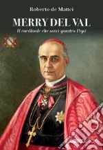Merry Del Val. Il cardinale che servì quattro papi libro