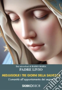 Medjugorje. I tre giorni della salvezza. L'umanit� all'appuntamento dei segreti