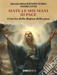 Siate le mie mani di pace. L'invito della Regina della pace