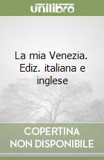 La mia Venezia. Ediz. italiana e inglese libro