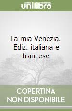 La mia Venezia. Ediz. italiana e francese libro