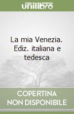 La mia Venezia. Ediz. italiana e tedesca libro