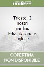 Trieste. I nostri giardini. Ediz. italiana e inglese libro