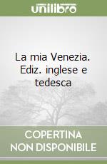 La mia Venezia. Ediz. inglese e tedesca libro