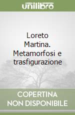 Loreto Martina. Metamorfosi e trasfigurazione libro