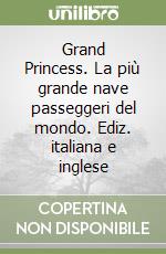 Grand Princess. La più grande nave passeggeri del mondo. Ediz. italiana e inglese libro