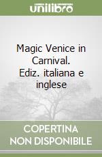 Magic Venice in Carnival. Ediz. italiana e inglese libro