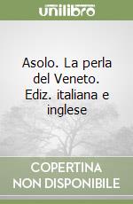 Asolo. La perla del Veneto. Ediz. italiana e inglese libro