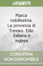 Marca nobilissima. La provincia di Treviso. Ediz. italiana e inglese libro