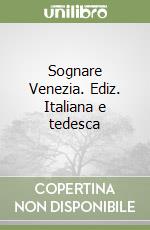 Sognare Venezia. Ediz. Italiana e tedesca libro