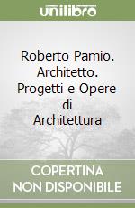 Roberto Pamio. Architetto. Progetti e Opere di Architettura libro