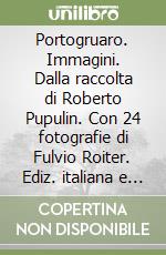 Portogruaro. Immagini. Dalla raccolta di Roberto Pupulin. Con 24 fotografie di Fulvio Roiter. Ediz. italiana e inglese libro