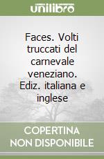 Faces. Volti truccati del carnevale veneziano. Ediz. italiana e inglese libro