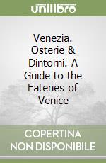 Venezia. Osterie & Dintorni. A Guide to the Eateries of Venice libro