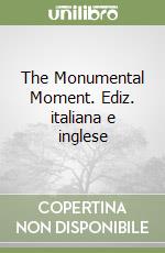 The Monumental Moment. Ediz. italiana e inglese libro