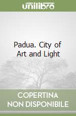 Padua. City of Art and Light libro