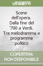 Scene dell'opera. Dalla fine del '700 a Verdi. Tra melodramma e programma politico libro