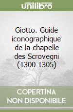 Giotto. Guide iconographique de la chapelle des Scrovegni (1300-1305)