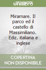 Miramare. Il parco ed il castello di Massimiliano. Ediz. italiana e inglese libro