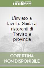 L'inviato a tavola. Guida ai ristoranti di Treviso e provincia libro