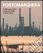 Porto Marghera. Il Novecento industriale a Venezia. Con CD-ROM libro