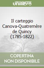 Il carteggio Canova-Quatremère de Quincy (1785-1822) libro