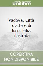 Padova. Città d'arte e di luce. Ediz. illustrata