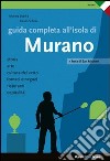 Guida completa all'isola di Murano. Ediz. illustrata libro