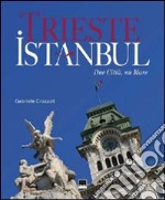 Trieste-Istanbul. Due città, un mare. Ediz. italiana, inglese e turca libro